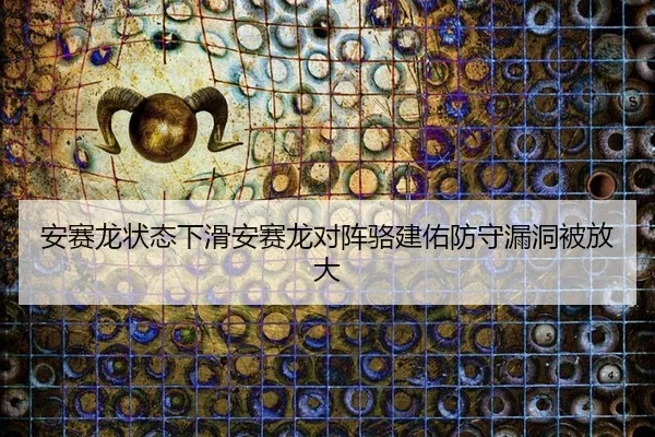 安赛龙状态下滑安赛龙对阵骆建佑防守漏洞被放大